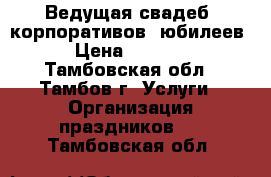 Ведущая свадеб, корпоративов, юбилеев › Цена ­ 5 000 - Тамбовская обл., Тамбов г. Услуги » Организация праздников   . Тамбовская обл.